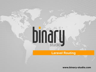 www.binary-studio.com
Laravel Routing
 