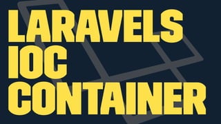 Laravels
IoC
container
 