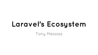 Laravel’s Ecosystem
Tony Messias
 