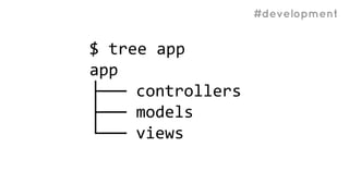#development
$ tree app
app
├── controllers
├── models
└── views
 