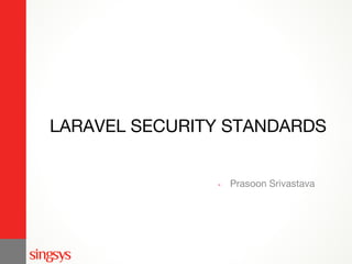 LARAVEL SECURITY STANDARDS
- Prasoon Srivastava
 