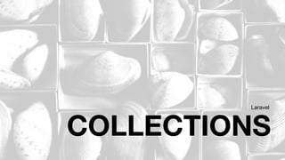 COLLECTIONS
Laravel
 