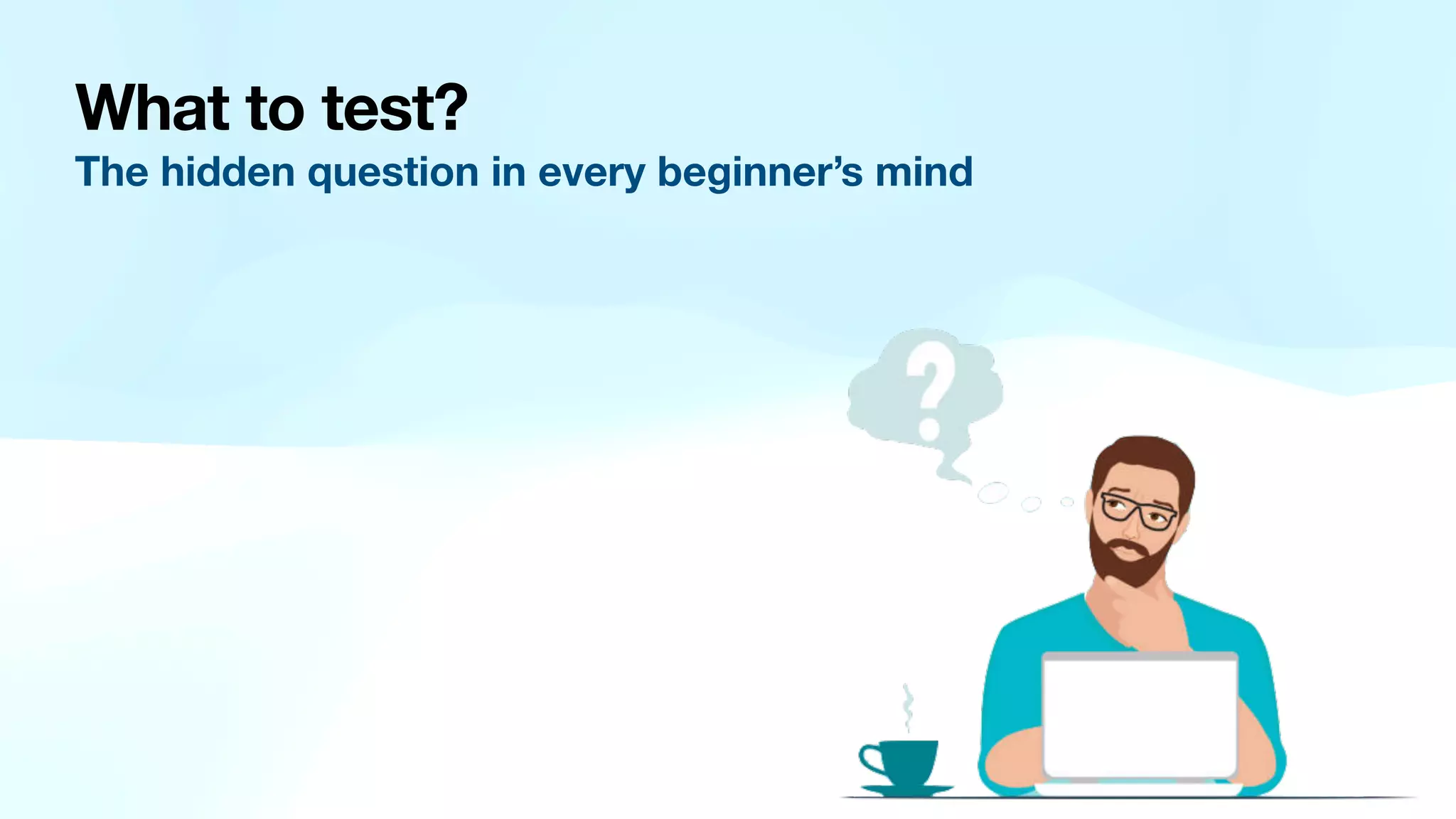 What to test? The hidden question in every beginner’s mind 