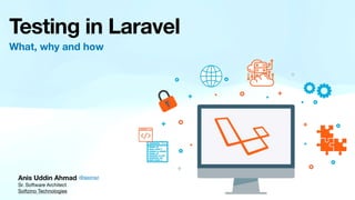 Anis Uddin Ahmad
Sr. Software Architect
Softzino Technologies
Testing in Laravel
What, why and how
(@ajaxray)
 