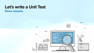 Let’s write a Unit Test
Demo session
 