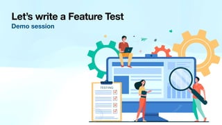 Let’s write a Feature Test
Demo session
 