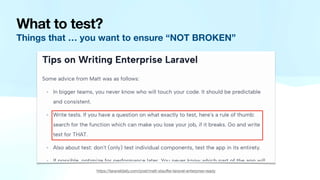 What to test?
Things that … you want to ensure “NOT BROKEN”
https://laraveldaily.com/post/matt-stau
ff
er-laravel-enterprise-ready
 