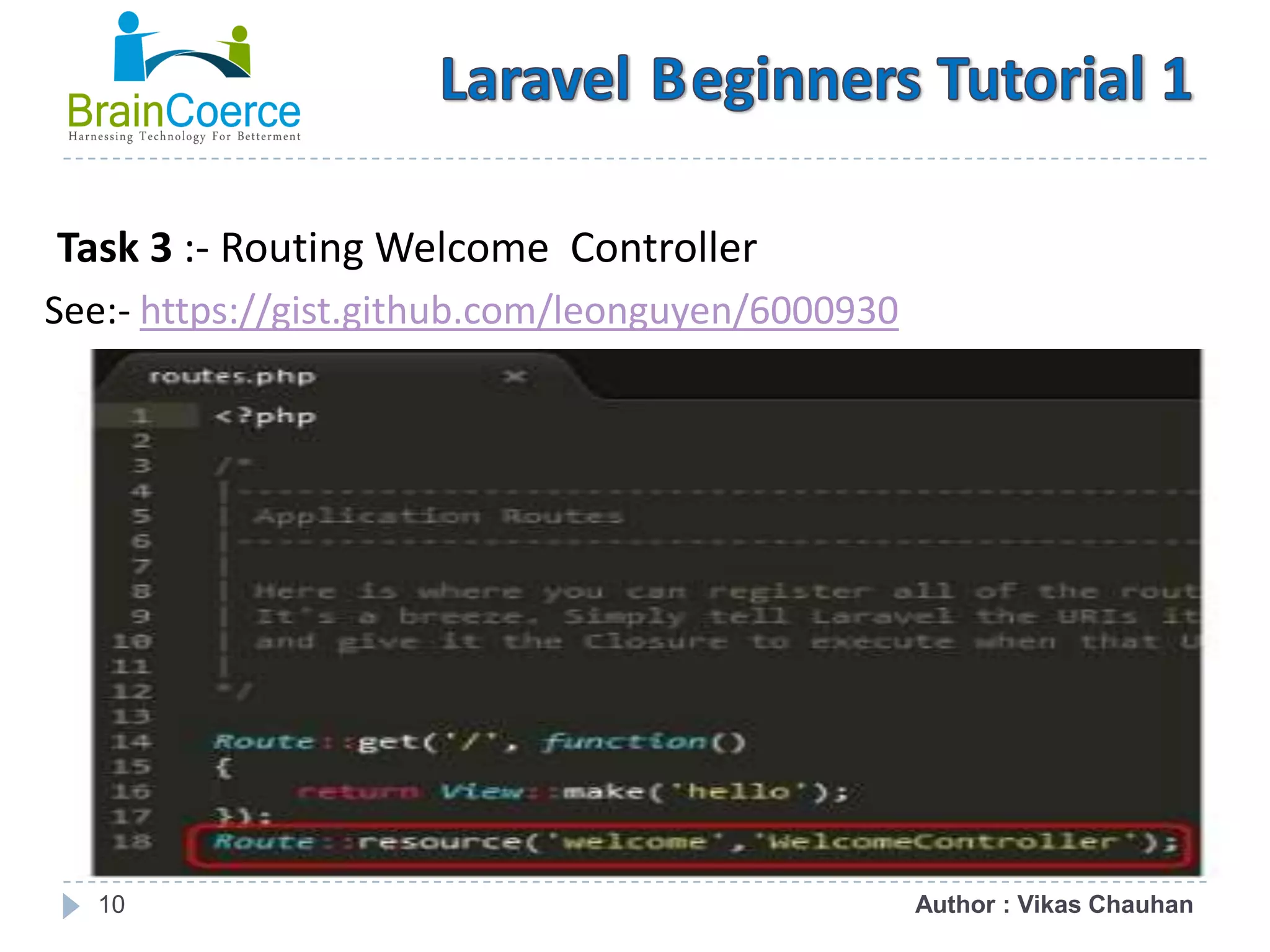 10 Task 3 :- Routing Welcome Controller See:- https://gist.github.com/leonguyen/6000930 Author : Vikas Chauhan 
