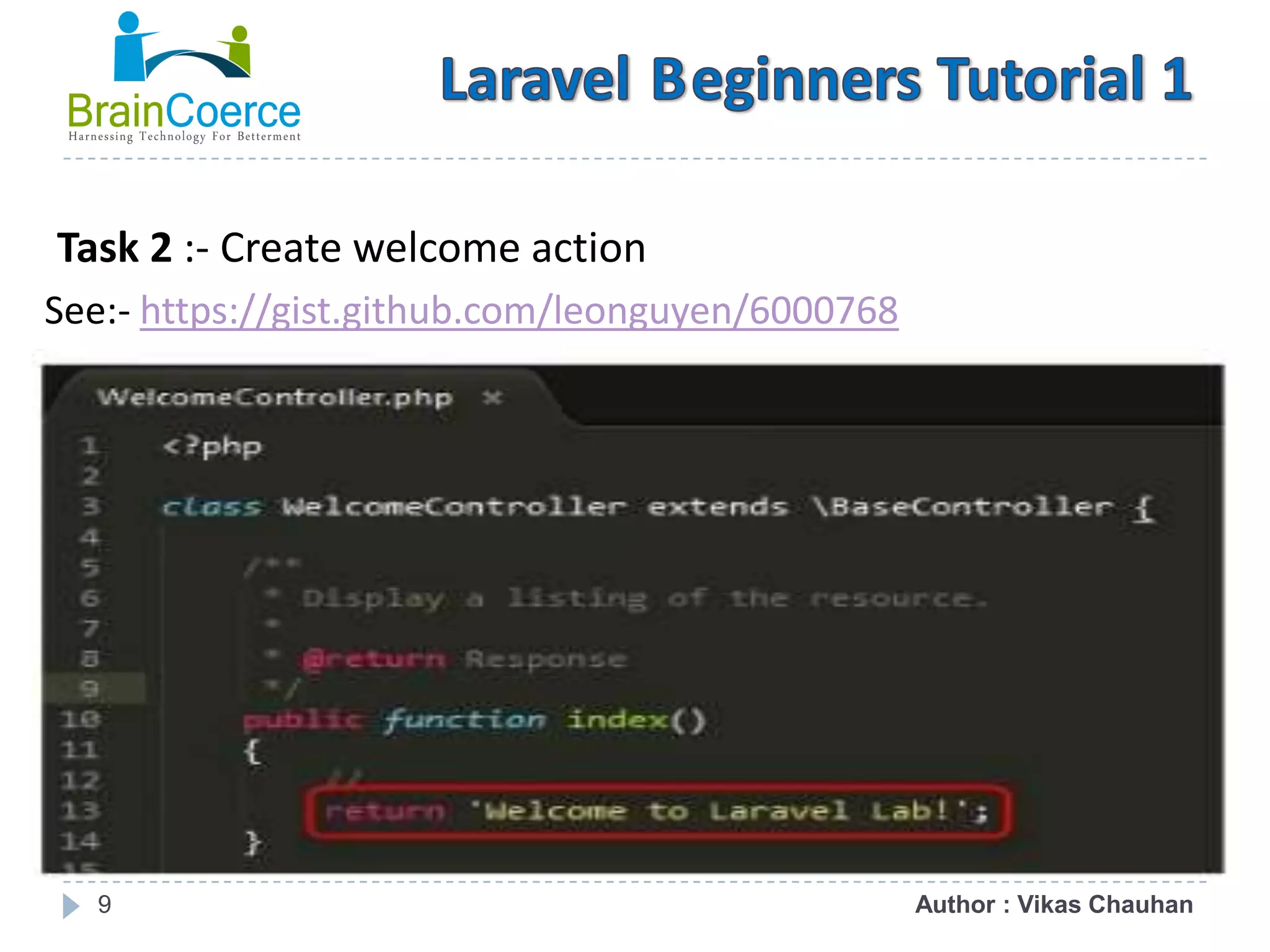 9 Task 2 :- Create welcome action See:- https://gist.github.com/leonguyen/6000768 Author : Vikas Chauhan 