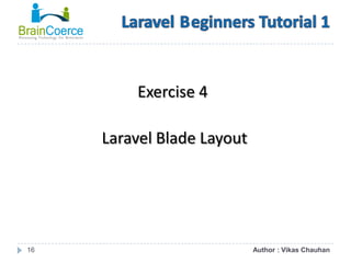 16
Exercise 4
Laravel Blade Layout
Author : Vikas Chauhan
 