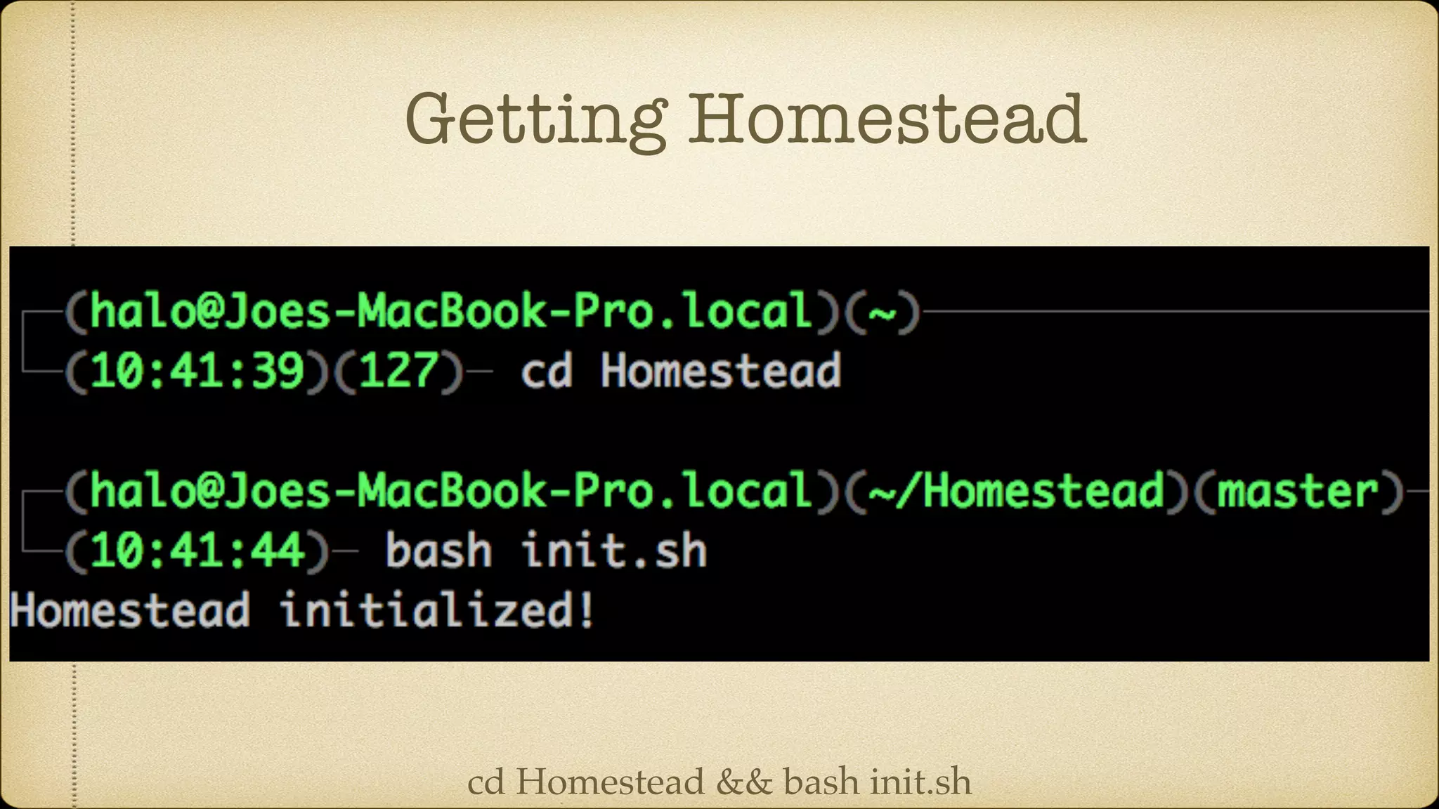 Getting Homestead
cd Homestead && bash init.sh
 