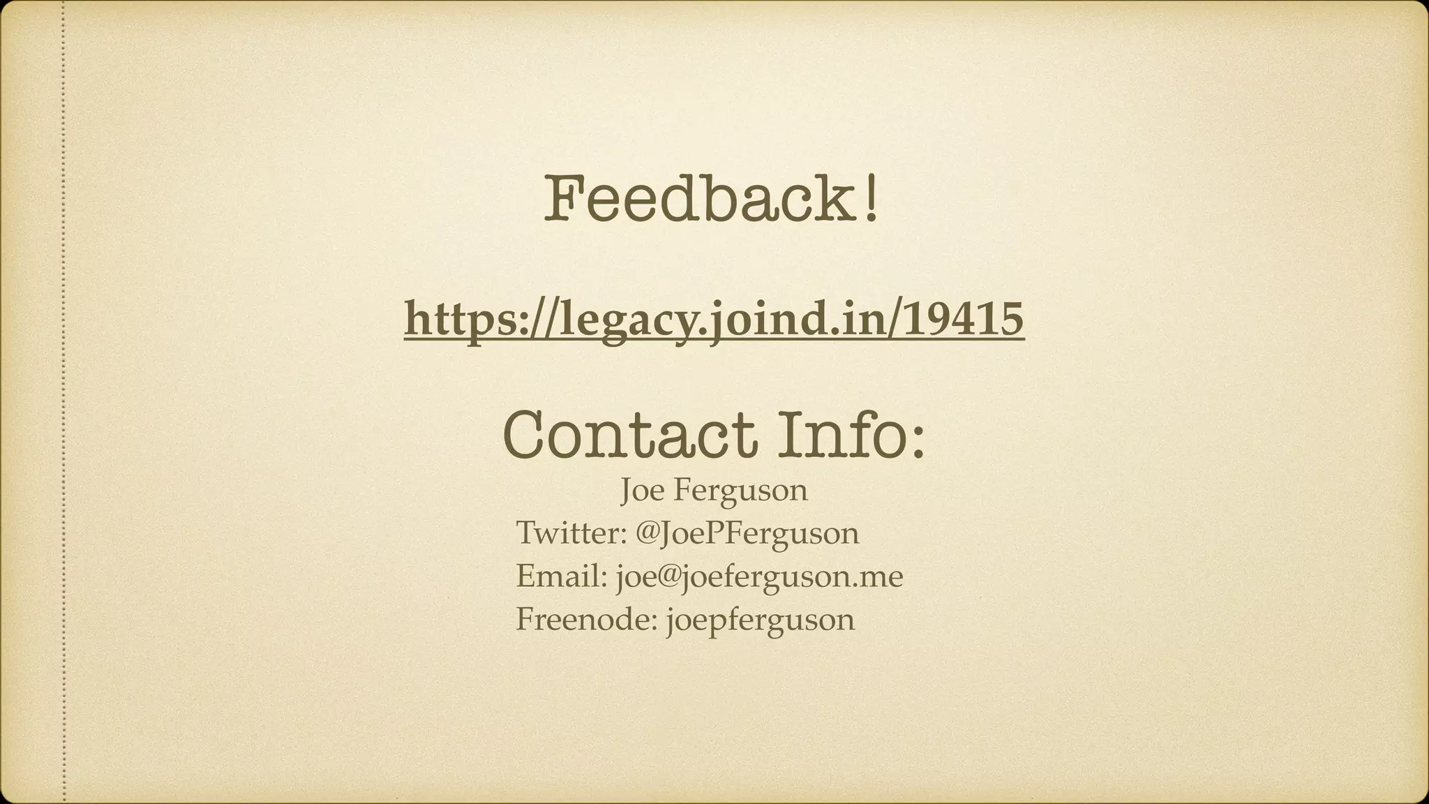 Feedback!
https://legacy.joind.in/19415
Joe Ferguson
Twitter: @JoePFerguson
Email: joe@joeferguson.me
Freenode: joepferguson
Contact Info:
 