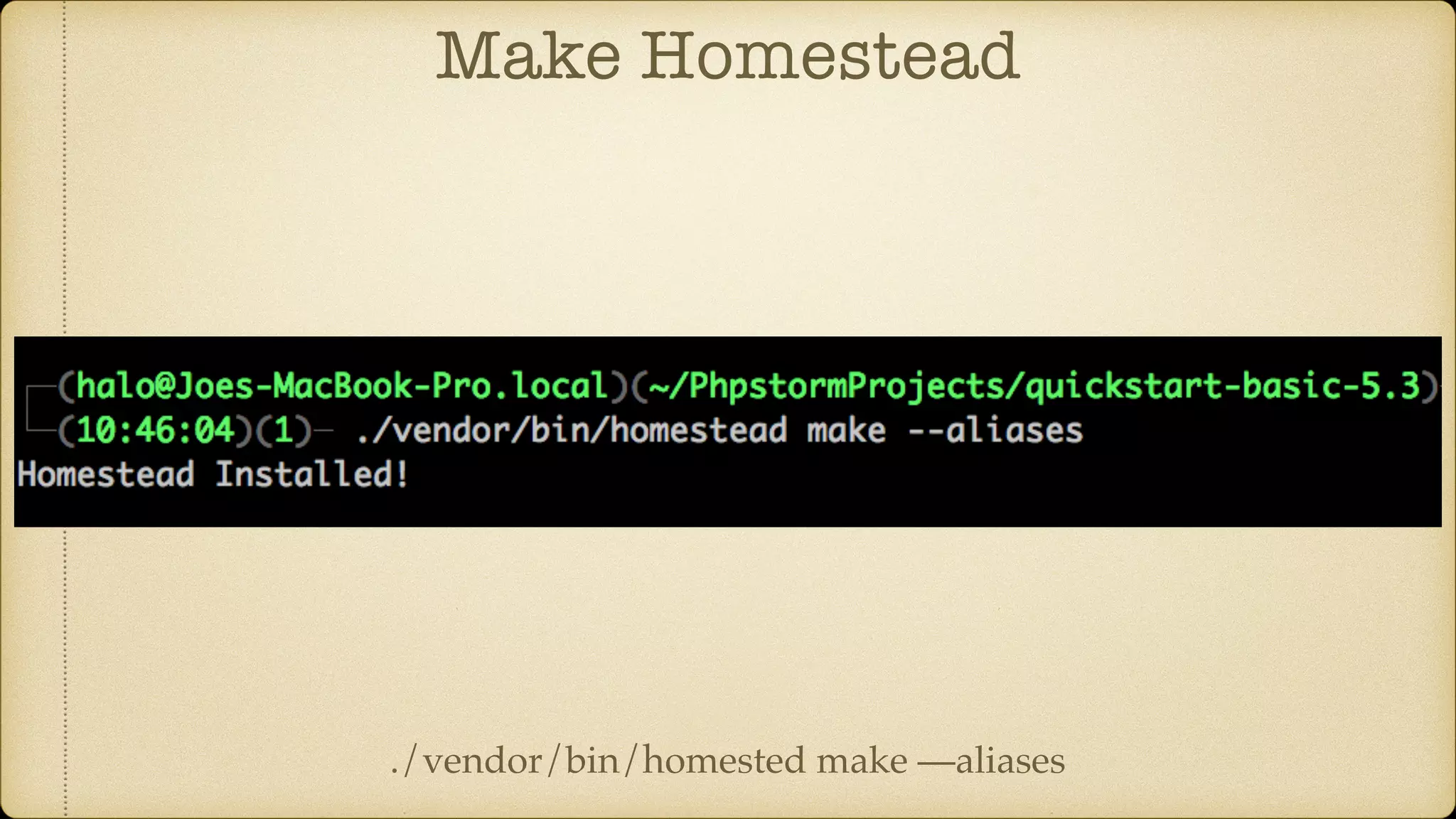 Make Homestead
./vendor/bin/homested make —aliases
 