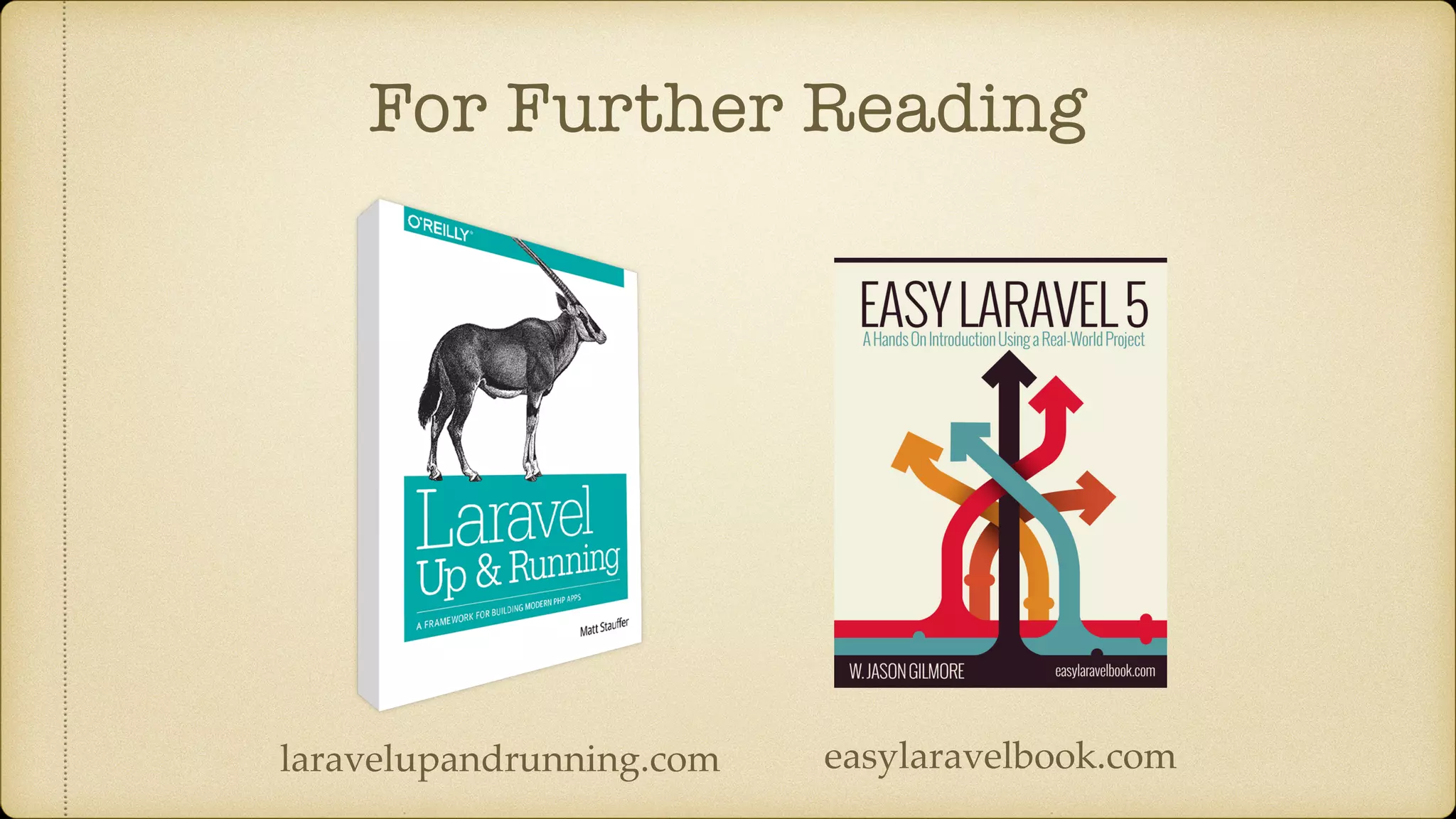 For Further Reading
laravelupandrunning.com easylaravelbook.com
 