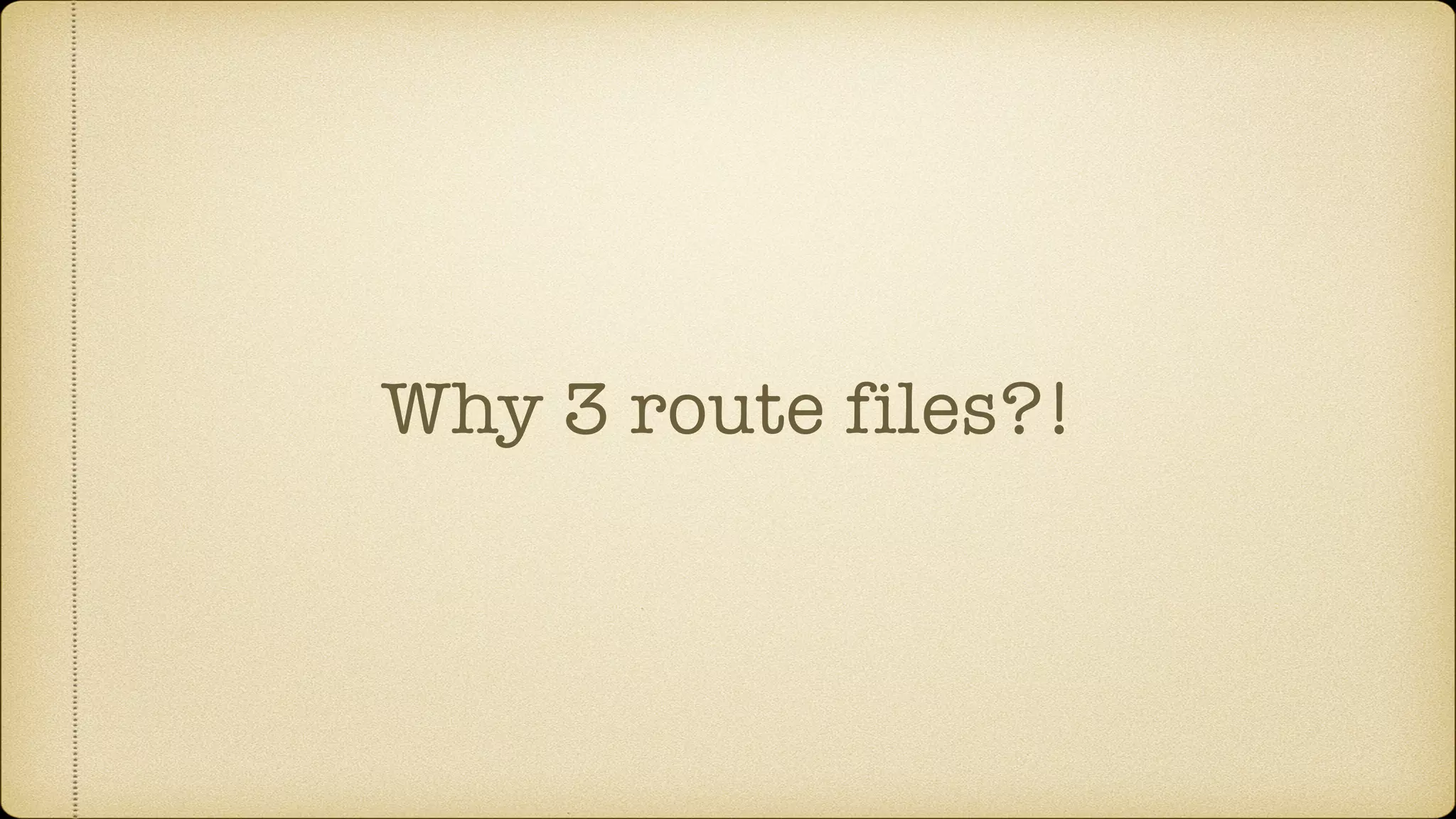 Why 3 route files?!
 