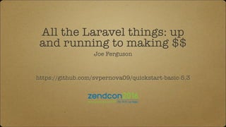 All the Laravel things: up
and running to making $$
Joe Ferguson
https://github.com/svpernova09/quickstart-basic-5.3
 