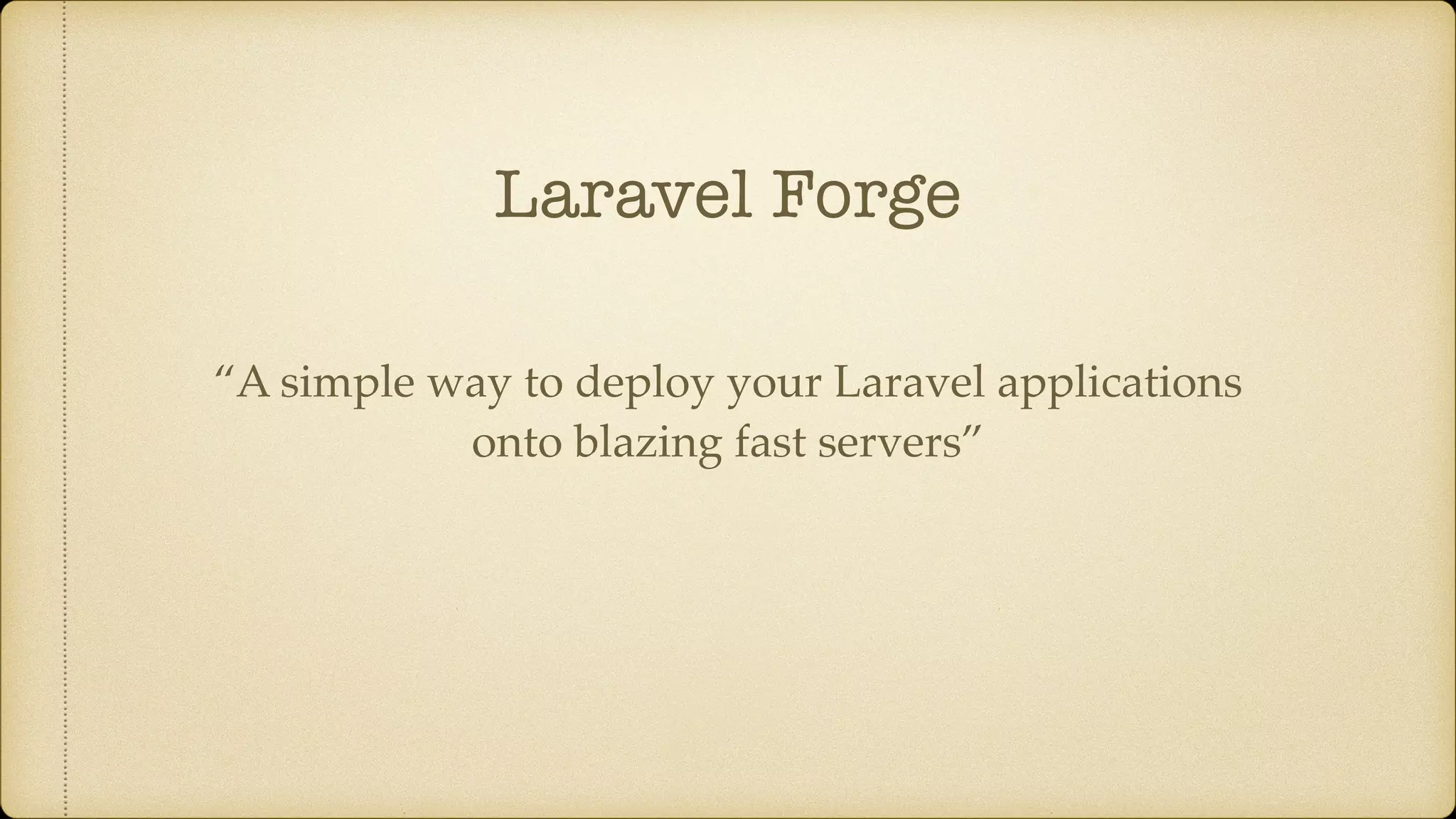 Laravel Forge
“A simple way to deploy your Laravel applications
onto blazing fast servers”
 
