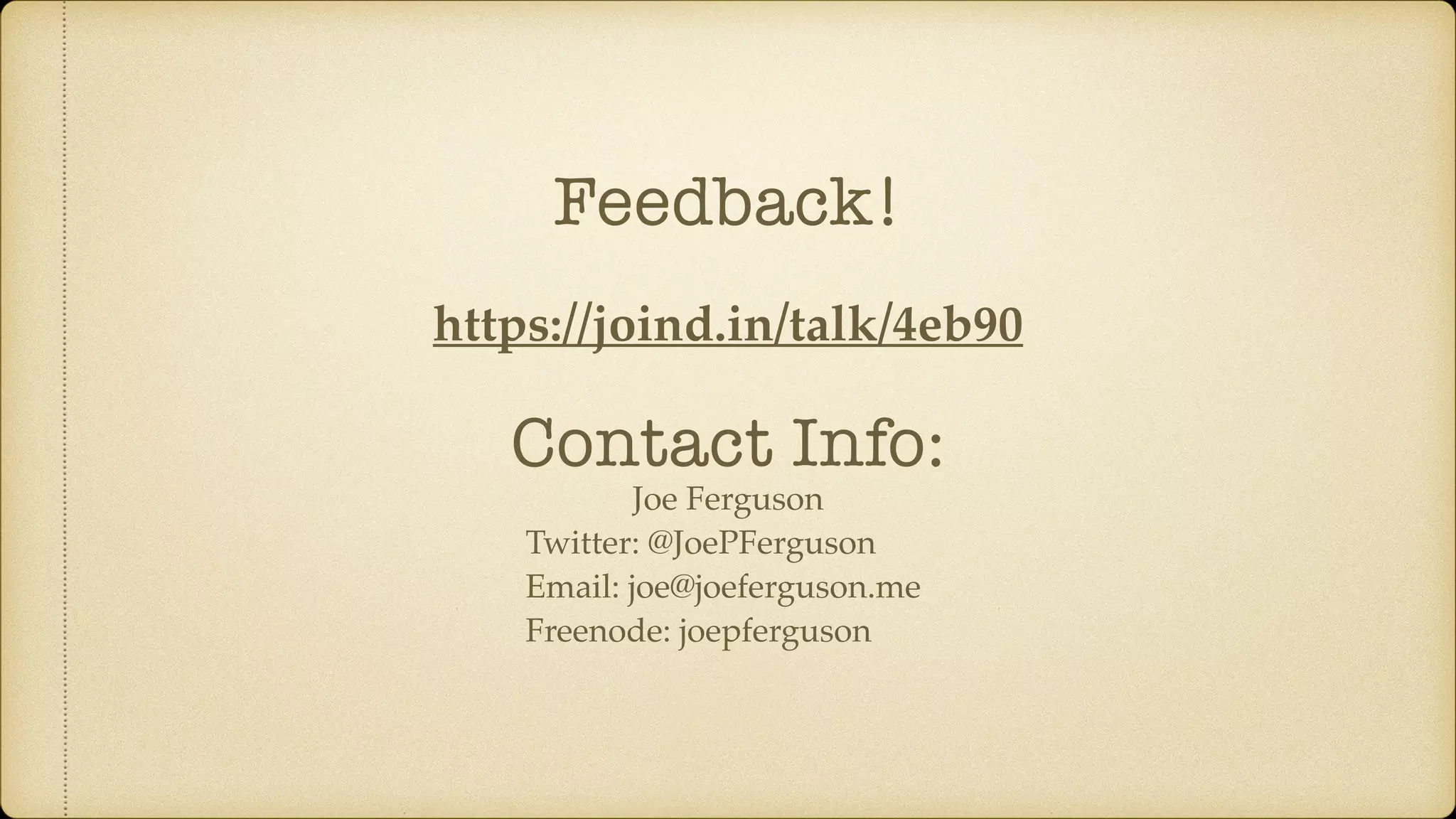 Feedback!
https://joind.in/talk/4eb90
Joe Ferguson
Twitter: @JoePFerguson
Email: joe@joeferguson.me
Freenode: joepferguson
Contact Info:
 