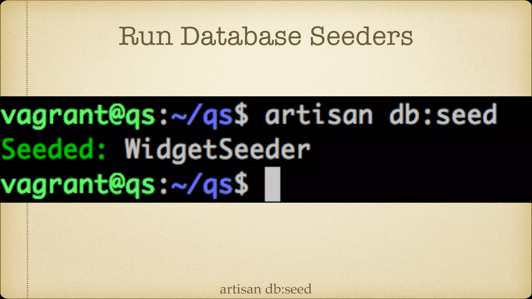 Run Database Seeders
artisan db:seed
 
