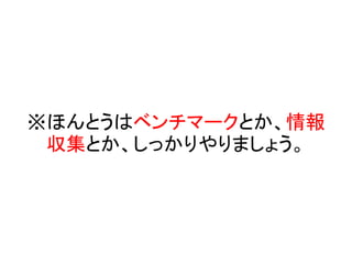 ※ほんとうはベンチマークとか、情報
収集とか、しっかりやりましょう。
 