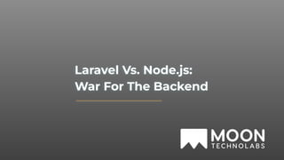 Laravel Vs. Node.js:
War For The Backend
 