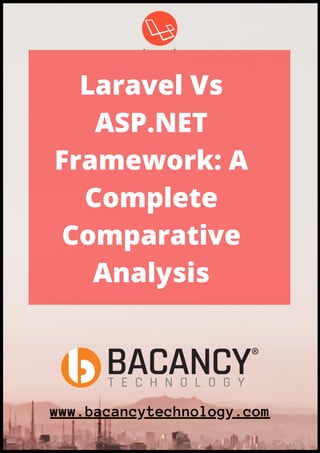 Laravel Vs
ASP.NET
Framework: A
Complete
Comparative
Analysis
www.bacancytechnology.com
 