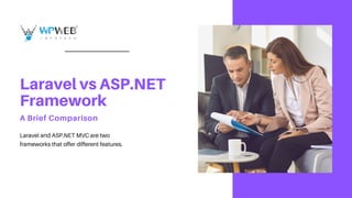Laravel vs ASP.NET
Framework
A Brief Comparison
Laravel and ASP.NET MVC are two
frameworks that offer different features.
 