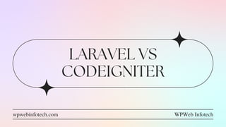 LARAVEL VS
CODEIGNITER
wpwebinfotech.com WPWeb Infotech
 