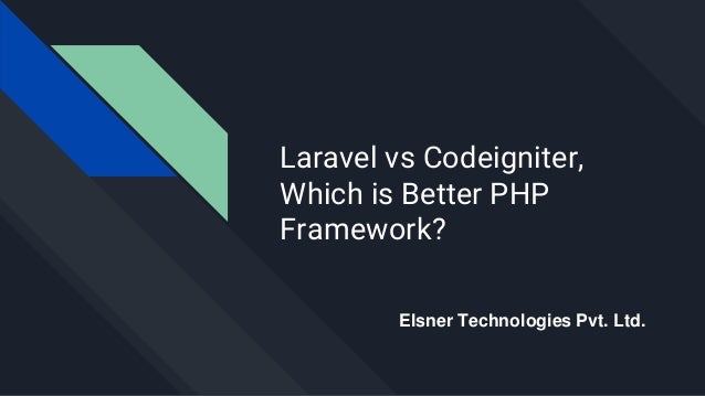 Laravel vs Codeigniter,
Which is Better PHP
Framework?
Elsner Technologies Pvt. Ltd.
 