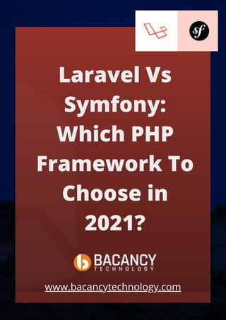 Laravel Vs
Symfony:
Which PHP
Framework To
Choose in
2021?
www.bacancytechnology.com
 