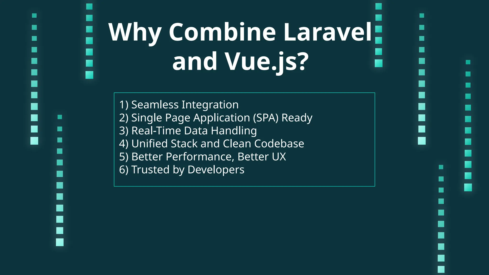 Why Combine Laravel and Vue.js? 1) Seamless Integration 2) Single Page Application (SPA) Ready 3) Real-Time Data Handling 4) Unified Stack and Clean Codebase 5) Better Performance, Better UX 6) Trusted by Developers 