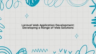 Laravel Web Application Development:
Laravel Web Application Development:
Developing a Range of Web Solutions
Developing a Range of Web Solutions
 
