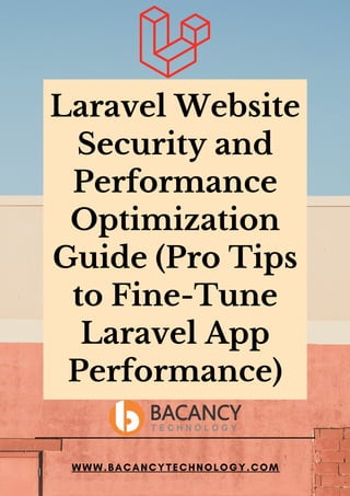 Laravel Website
Security and
Performance
Optimization
Guide (Pro Tips
to Fine-Tune
Laravel App
Performance)
WWW.BACANCYTECHNOLOGY.COM
 