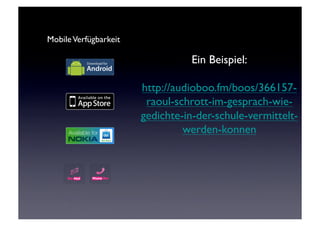 Mobile Verfügbarkeit	


                                    Ein Beispiel:	


                          http://audioboo.fm/boos/366157-
                           raoul-schrott-im-gesprach-wie-
                          gedichte-in-der-schule-vermittelt-
                                   werden-konnen	

 