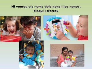 Hi veureu els noms dels nens i les nenes, d’aquí i d’arreu 