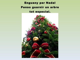 Enguany per Nadal Penso guarnir un arbre tot especial. 