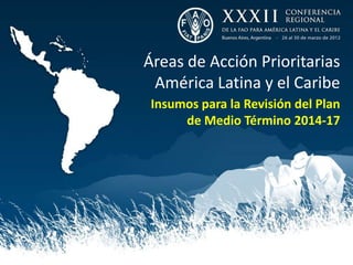 Áreas de Acción Prioritarias
 América Latina y el Caribe
 Insumos para la Revisión del Plan
      de Medio Término 2014-17
 