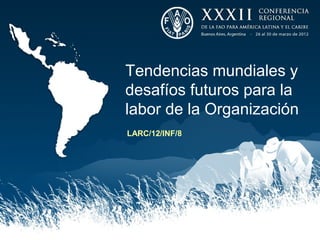 Tendencias mundiales y
desafíos futuros para la
labor de la Organización
LARC/12/INF/8
 