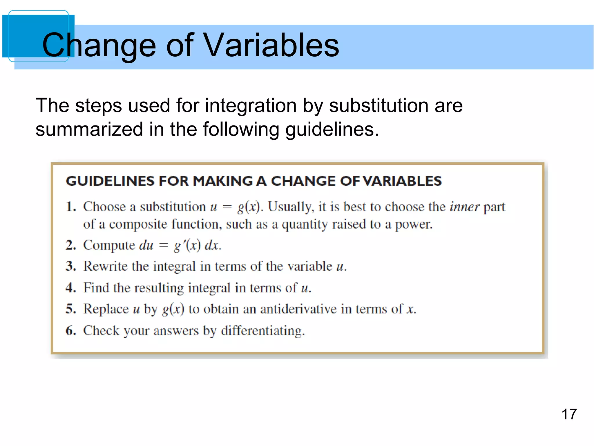 17 
Change of Variables 
The steps used for integration by substitution are 
summarized in the following guidelines. 
 