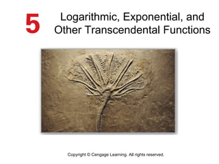 Logarithmic, Exponential, and 
Other Transcendental Functions 
Copyright © Cengage Learning. All rights reserved. 
 