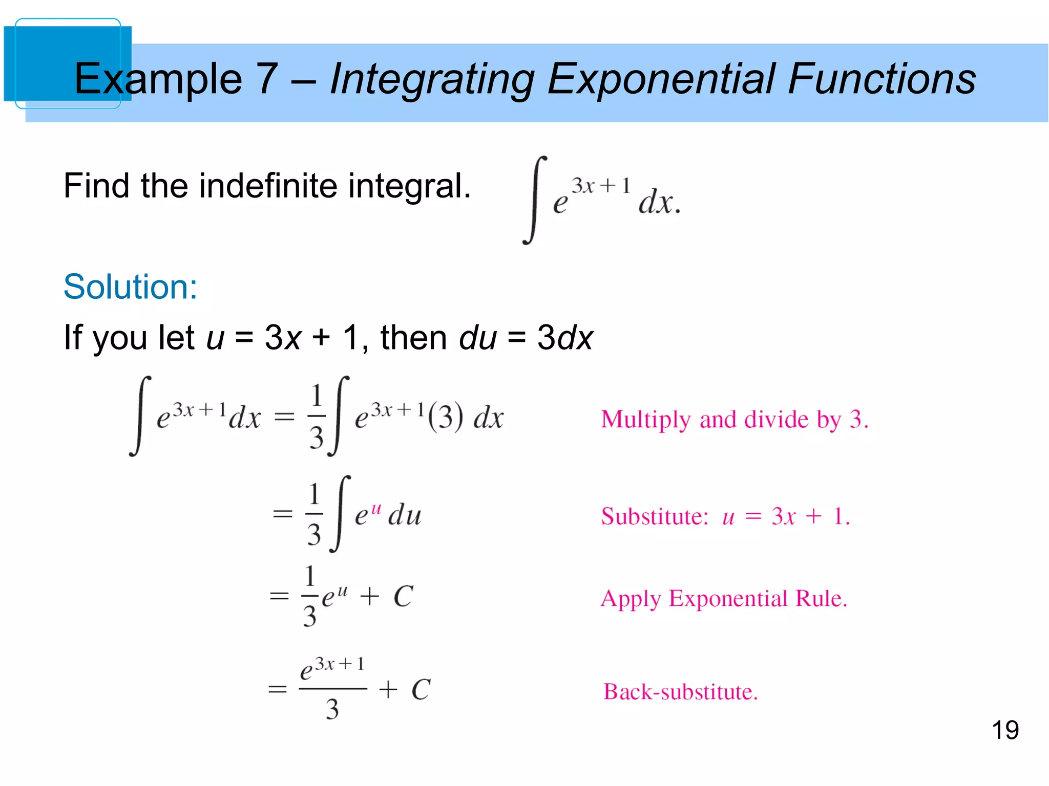 19 
Example 7 – Integrating Exponential Functions 
Find the indefinite integral. 
Solution: 
If you let u = 3x + 1, then du = 3dx 
