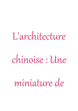 L'architecture
chinoise : Une
miniature de
 