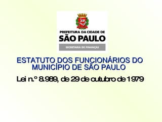ESTATUTO DOS FUNCIONÁRIOS DO MUNICÍPIO DE SÃO PAULO   Lei n.º 8.989, de 29 de outubro de 1979 