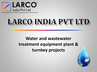 Water and wastewater
treatment equipment plant &
turnkey projects
 