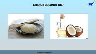 LARD OR COCONUT OIL?
paleomedicina.com
 