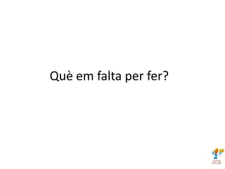 Què em falta per fer?
 