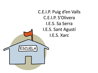 C.E.I.P. Puig d’en Valls
C.E.I.P. S’Olivera
I.E.S. Sa Serra
I.E.S. Sant Agustí
I.E.S. Xarc
 