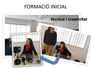 FORMACIÓ INICIAL
tècnica i creativitat
 