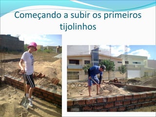 Começando a subir os primeiros
tijolinhos

 