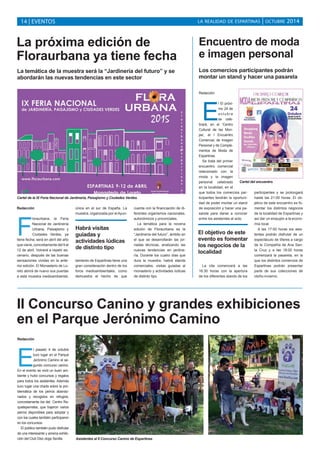 LA REALIDAD DE ESPARTINAS | OCTUBRE 2014 
La próxima edición de 
Floraurbana ya tiene fecha 
Cartel de la IX Feria Nacional de Jardinería, Paisajismo y Ciudades Verdes. 
Redacción 
Floraurbana, la Feria 
Nacional de Jardinería 
Urbana, Paisajismo y 
Ciudades Verdes, ya 
tiene fecha, será en abril del año 
que viene, concretamente del 9 al 
12 de abril. Volverá a repetir es-cenario, 
después de las buenas 
sensaciones vividas en la ante-rior 
edición. El Monasterio de Lo-reto 
abrirá de nuevo sus puertas 
a esta muestra medioambiental, 
única en el sur de España. La 
muestra, organizada por el Ayun-tamiento 
Habrá visitas 
guiadas y 
actividades lúdicas 
de distinto tipo 
de Espartinas tiene una 
gran consideración dentro de los 
foros medioambientales, como 
demuestra el hecho de que 
cuenta con la financiación de di-ferentes 
organismos nacionales, 
autonómicos y provinciales. 
La temática para la novena 
edición de Floraurbana es la 
“Jardinería del futuro”, ámbito en 
el que se desarrollarán las jor-nadas 
técnicas, analizando las 
nuevas tendencias en jardine-ría. 
Durante los cuatro días que 
dura la muestra, habrá stands 
comerciales, visitas guiadas al 
monasterio y actividades lúdicas 
de distinto tipo. 
Encuentro de moda 
e imagen personal 
Los comercios participantes podrán 
montar un stand y hacer una pasarela 
Redacción 
El El próxi-mo 
24 de 
octubre 
se cele-brará, 
en el ‘Centro 
Cultural de las Mon-jas’, 
el I Encuentro 
Comercial, de Imagen 
Personal y de Comple-mentos 
de Moda de 
Espartinas. 
Se trata del primer 
encuentro comercial 
relacionado con la 
moda y la imagen 
personal celebrado 
en la localidad, en el 
que todos los comercios par-ticipantes 
tendrán la oportuni-dad 
de poder montar un stand 
de exposición y hacer una pa-sarela 
para darse a conocer 
entre los asistentes al acto. 
La cita comenzará a las 
16:30 horas con la apertura 
de los diferentes stands de los 
participantes y se prolongará 
hasta las 21:00 horas. El ob-jetivo 
de este encuentro es fo-mentar 
los distintos negocios 
de la localidad de Espartinas y 
así dar un empujón a la econo-mía 
local. 
A las 17:00 horas los asis-tentes 
podrán disfrutar de un 
espectáculo de títeres a cargo 
de la Compañía de Ana San-ta 
Cruz y a las 18:00 horas 
comenzará la pasarela, en la 
que los distintos comercios de 
Espartinas podrán presentar 
parte de sus colecciones de 
otoño-invierno. 
14 | EVENTOS 
La temática de la muestra será la “Jardinería del futuro” y se 
abordarán las nuevas tendencias en este sector 
II Concurso Canino y grandes exhibiciones 
en el Parque Jerónimo Camino 
Redacción 
El pasado 4 de octubre 
tuvo lugar en el Parque 
Jerónimo Camino el se-gundo 
concurso canino. 
En el evento se vivió un buen am-biente 
y hubo concursos y regalos 
para todos los asistentes. Además 
tuvo lugar una charla sobre la pro-blemática 
de los perros abando-nados 
y recogidos en refugios, 
concretamente los del Centro Re-queteperretes, 
que trajeron varios 
perros disponibles para adoptar y 
con los cuales también participaron 
en los concursos. 
El público también pudo disfrutar 
de una interesante y amena exhibi-ción 
del Club Disc dogs Sevilla. Asistentes al II Concurso Canino de Espartinas 
Cartel del encuentro. 
El objetivo de este 
evento es fomentar 
los negocios de la 
localidad 
 